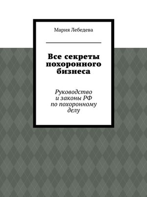 cover image of Все секреты похоронного бизнеса. Руководство и законы РФ по похоронному делу